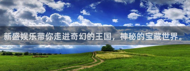 风暴娱乐登录入口：新盛娱乐带你走进奇幻的王国，神秘的宝藏世界。
